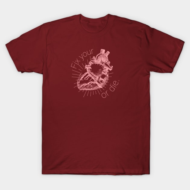 Fix Your Heart or Die T-Shirt by Valley of Oh